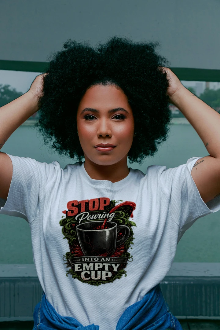 Stop Pouring Into Empty Cups – Inspirational Self-Love T-Shirt